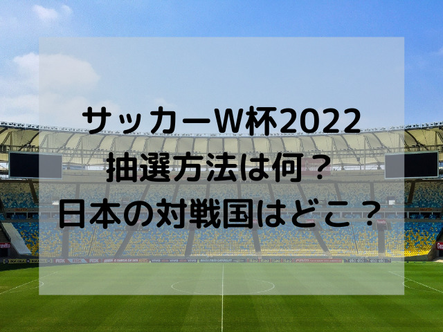 サッカーワールドカップ2022の抽選方法は何？日本が当たる可能性がある国はどこ？