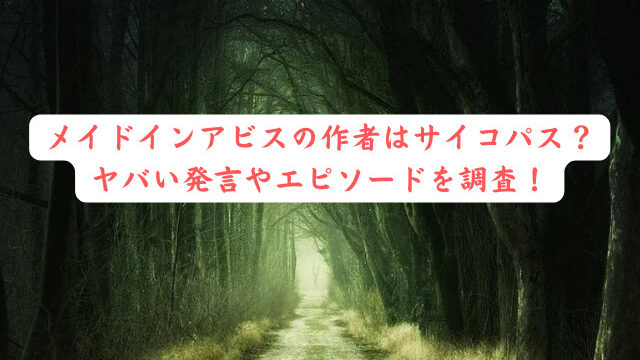 メイドインアビスの作者はサイコパス ヤバい発言やエピソードを調査 ハルプラス